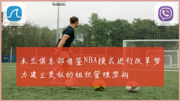米兰俱乐部借鉴NBA模式进行改革努力建立类似的组织管理架构