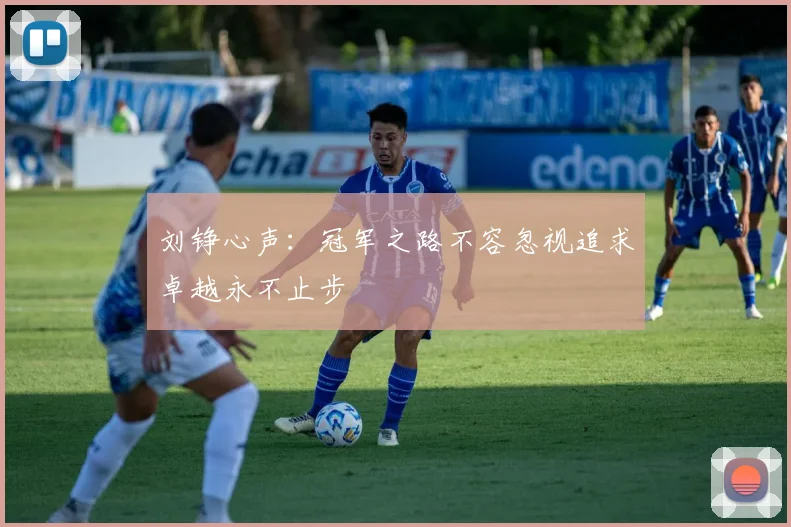 刘铮心声：冠军之路不容忽视追求卓越永不止步