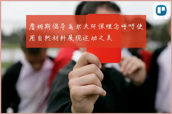 詹姆斯倡导高尔夫环保理念呼吁使用自然材料展现运动之美
